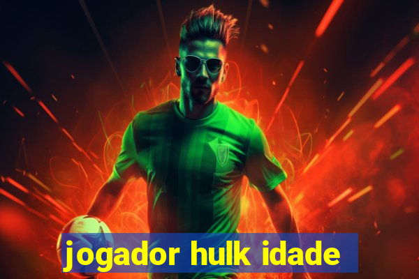 jogador hulk idade