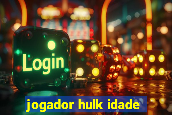 jogador hulk idade