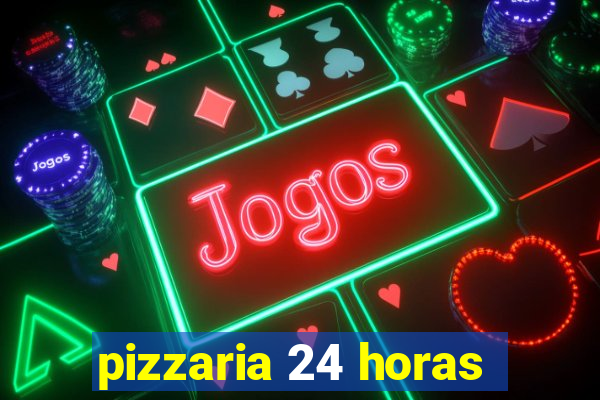 pizzaria 24 horas