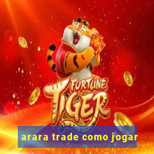 arara trade como jogar