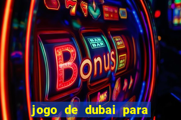 jogo de dubai para ganhar dinheiro