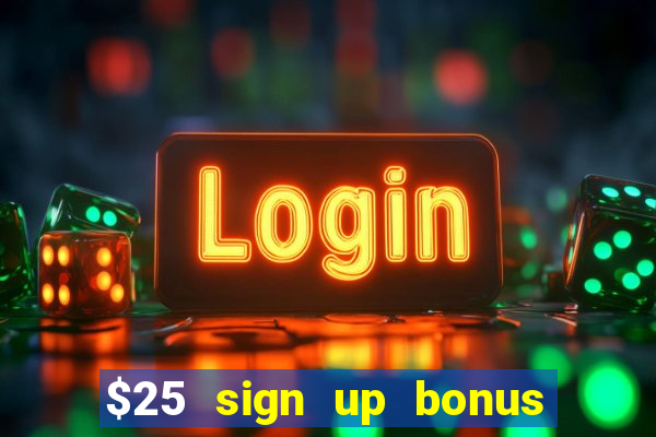 $25 sign up bonus instant withdraw casino