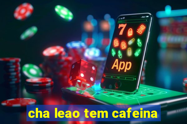 cha leao tem cafeina