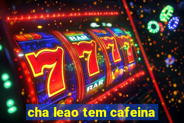 cha leao tem cafeina