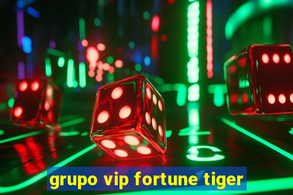 grupo vip fortune tiger