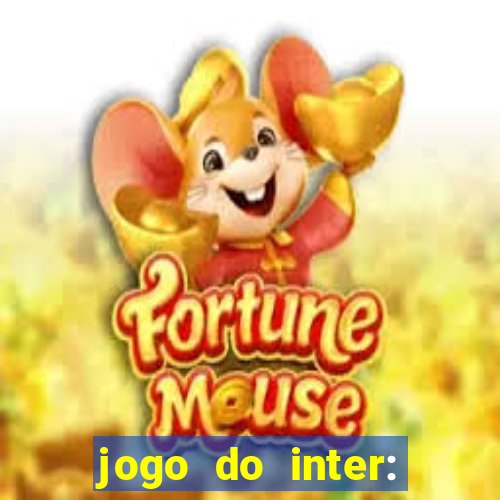 jogo do inter: onde assistir