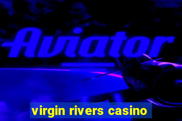 virgin rivers casino