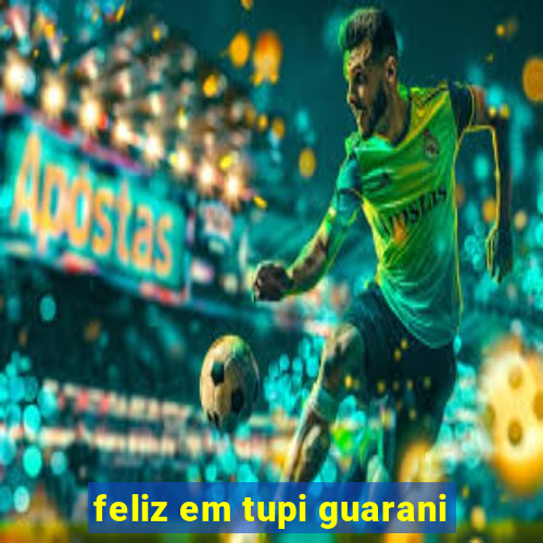 feliz em tupi guarani