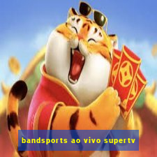 bandsports ao vivo supertv