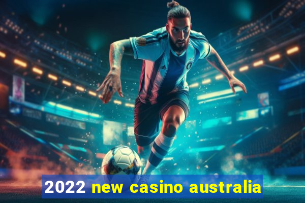 2022 new casino australia