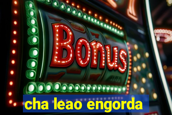 cha leao engorda