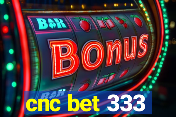 cnc bet 333