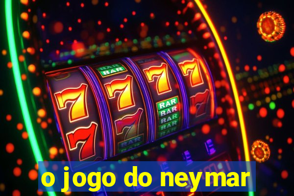 o jogo do neymar