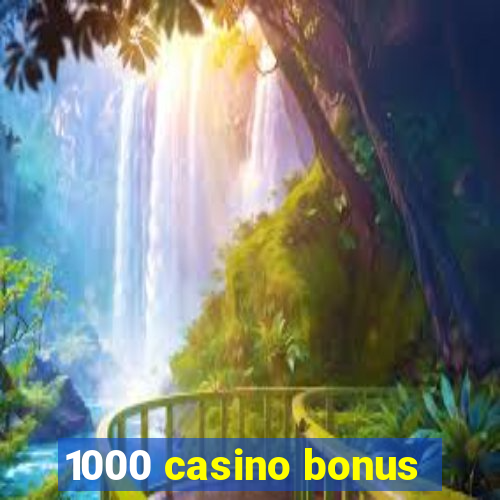 1000 casino bonus