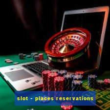 slot - places reservations