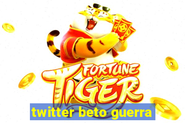 twitter beto guerra