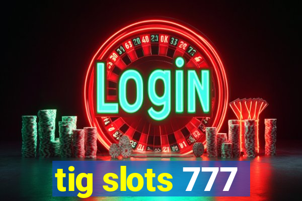 tig slots 777