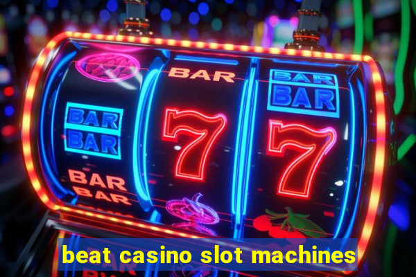 beat casino slot machines