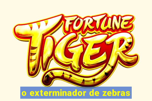 o exterminador de zebras