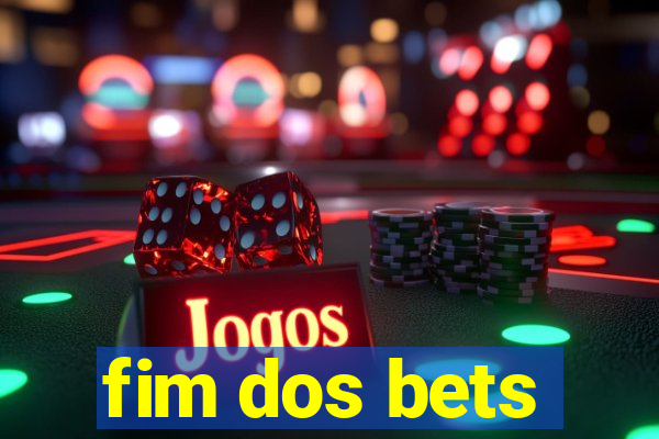 fim dos bets