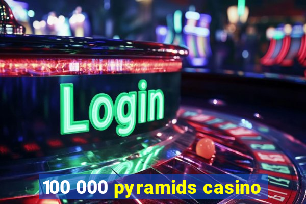 100 000 pyramids casino