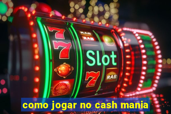 como jogar no cash mania