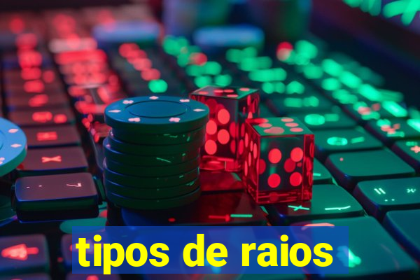 tipos de raios