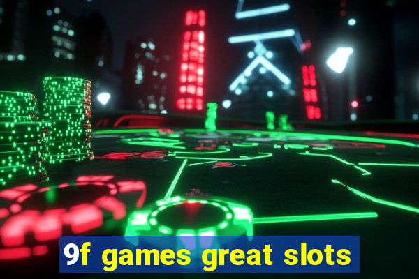 9f games great slots