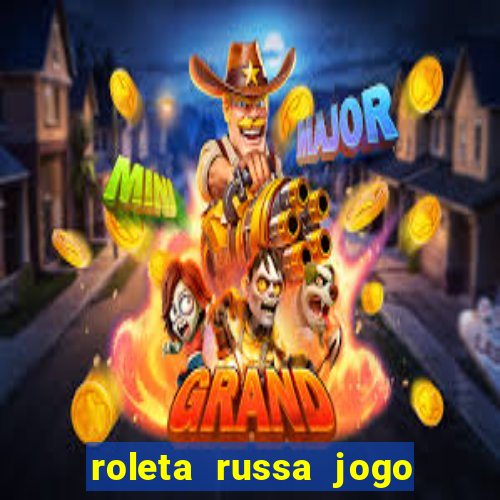 roleta russa jogo como funciona