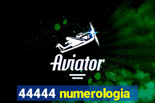 44444 numerologia