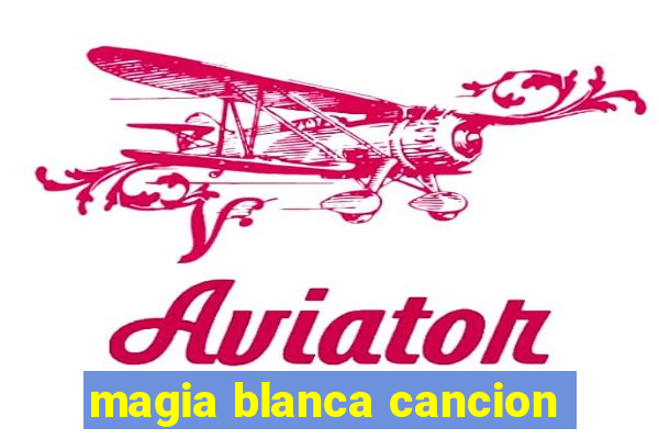 magia blanca cancion