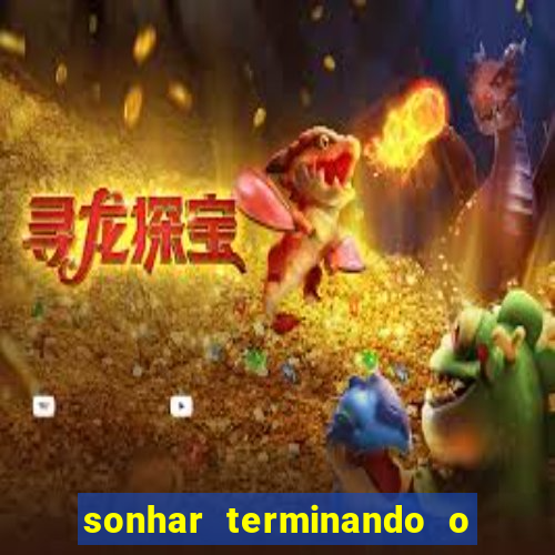 sonhar terminando o namoro jogo do bicho