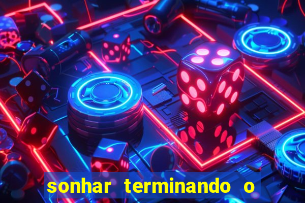 sonhar terminando o namoro jogo do bicho