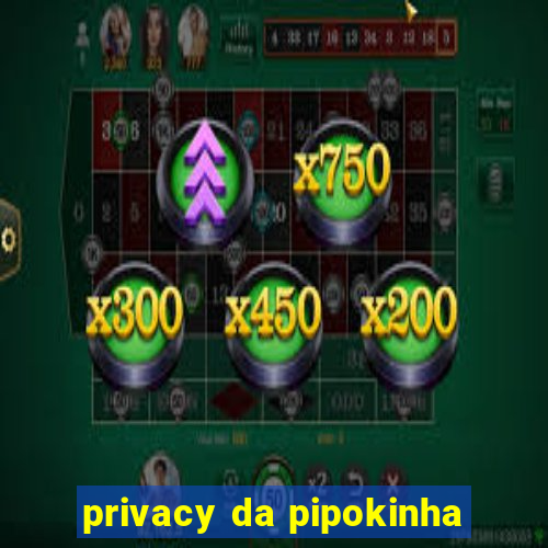 privacy da pipokinha