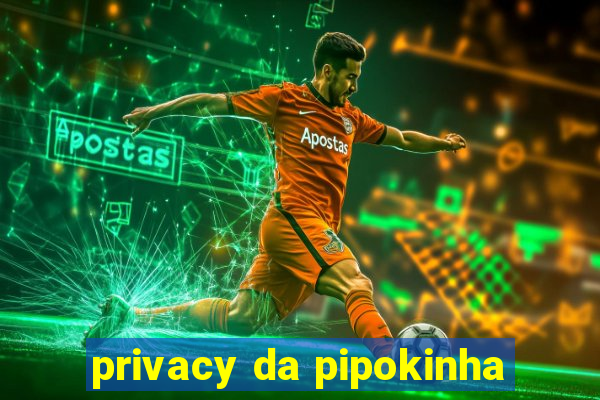 privacy da pipokinha