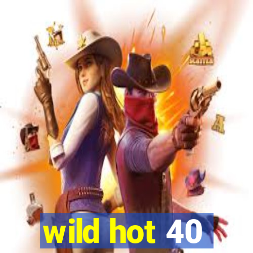 wild hot 40