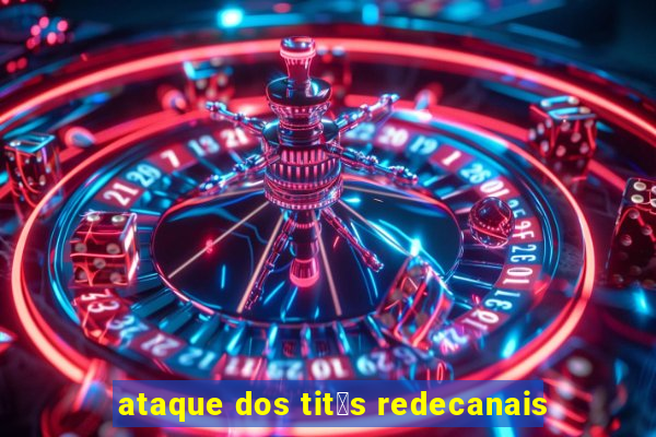 ataque dos tit茫s redecanais