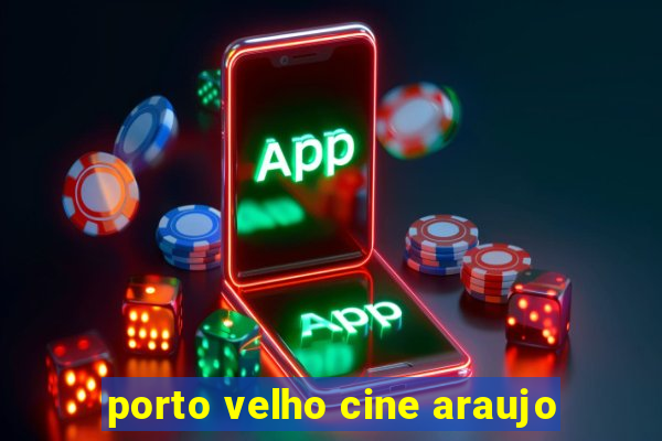 porto velho cine araujo