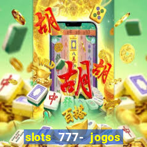 slots 777- jogos de cassino