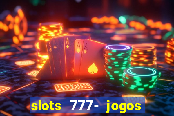 slots 777- jogos de cassino