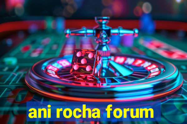 ani rocha forum