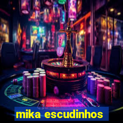 mika escudinhos