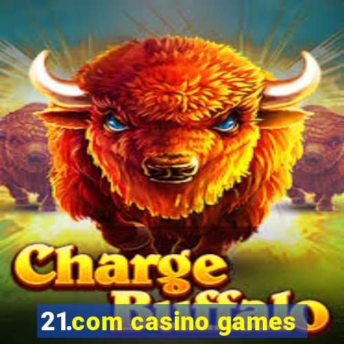 21.com casino games