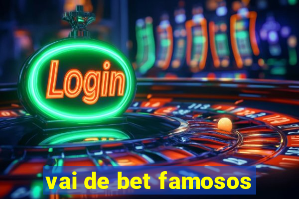 vai de bet famosos