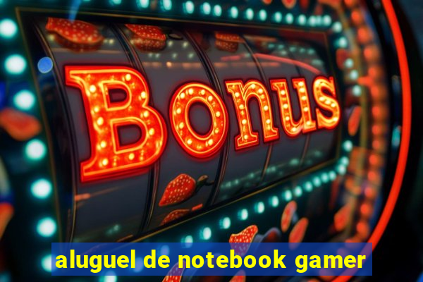 aluguel de notebook gamer