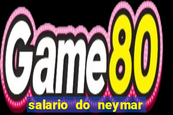 salario do neymar por mes