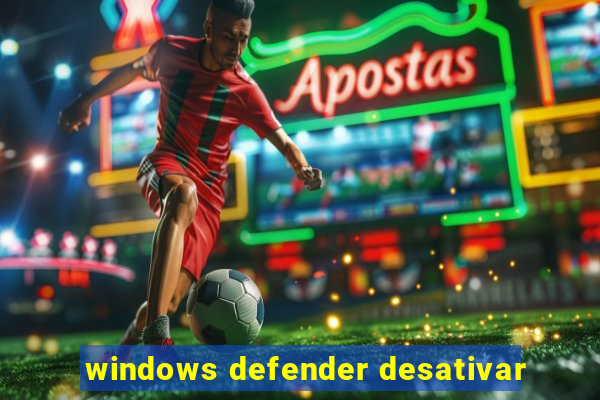 windows defender desativar