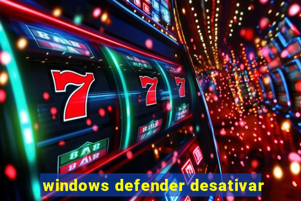 windows defender desativar