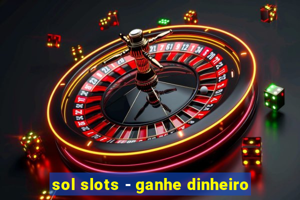 sol slots - ganhe dinheiro