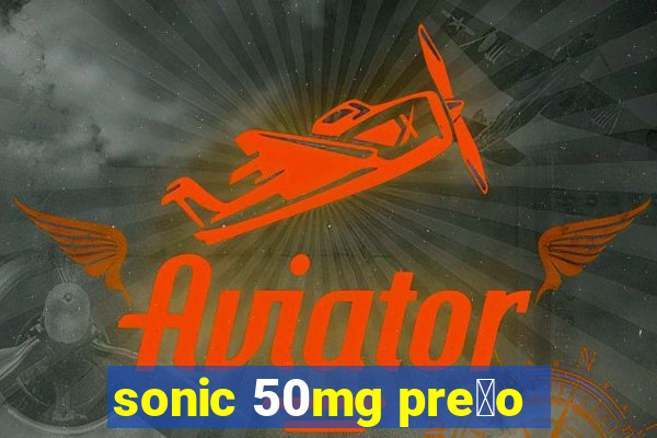 sonic 50mg pre莽o